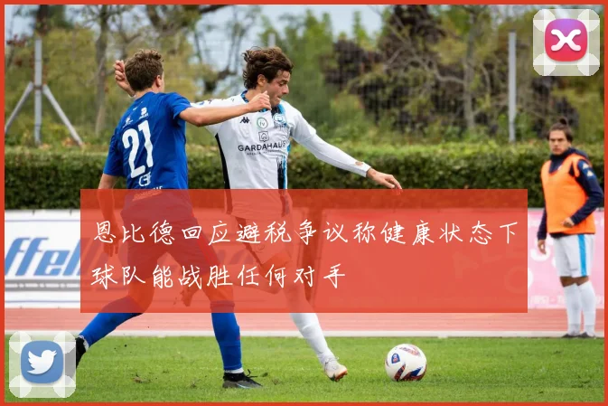 恩比德回应避税争议称健康状态下球队能战胜任何对手